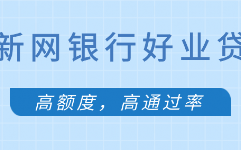 【新网银行好业贷】准入要求低/额度高/通过率高